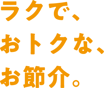 ラクで、おトクな、お節介。